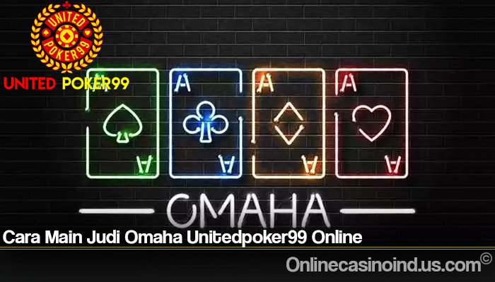 Cara Main Judi Omaha Unitedpoker99 Online