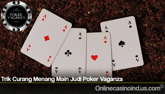 Trik Curang Menang Main Judi Poker Vaganza